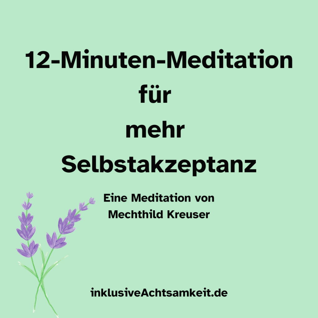 Grüne Kachel mit dem Text 12-Minuten-Meditation für mehr Selbstakzeptanz. Eine Meditation von Mechthild Kreuser. inklusiveAchtsamkeit.de. Auf der linken Seite eine Grafik von 2 Lavendelblättern.