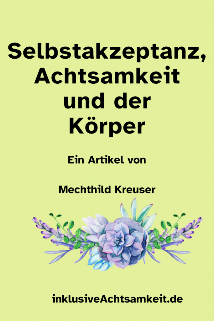 Grüner Himtergrund mit dem Text Selbsakzeptanz und der Körper. Ein Artikel von Mechthild Kreuser. inklusiveAchtsamkeit.de dazu noch eine Grafik von Blüten und Sukkulenten.