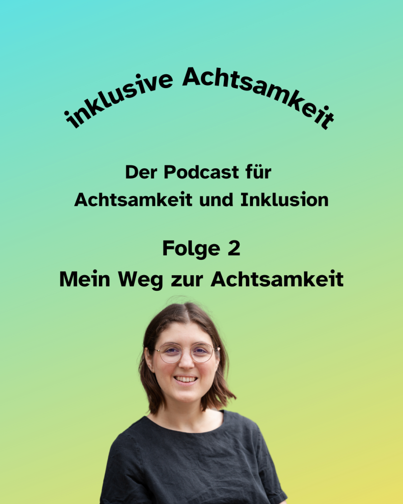 Bunte Kachel mit dem Text inklusive Achtsamkeit Der Podcast für Achtsamkeit und Inklusion Folge 2 Mein Weg zur Achtsamkeit Darunter ein Porträt von Mechthild.