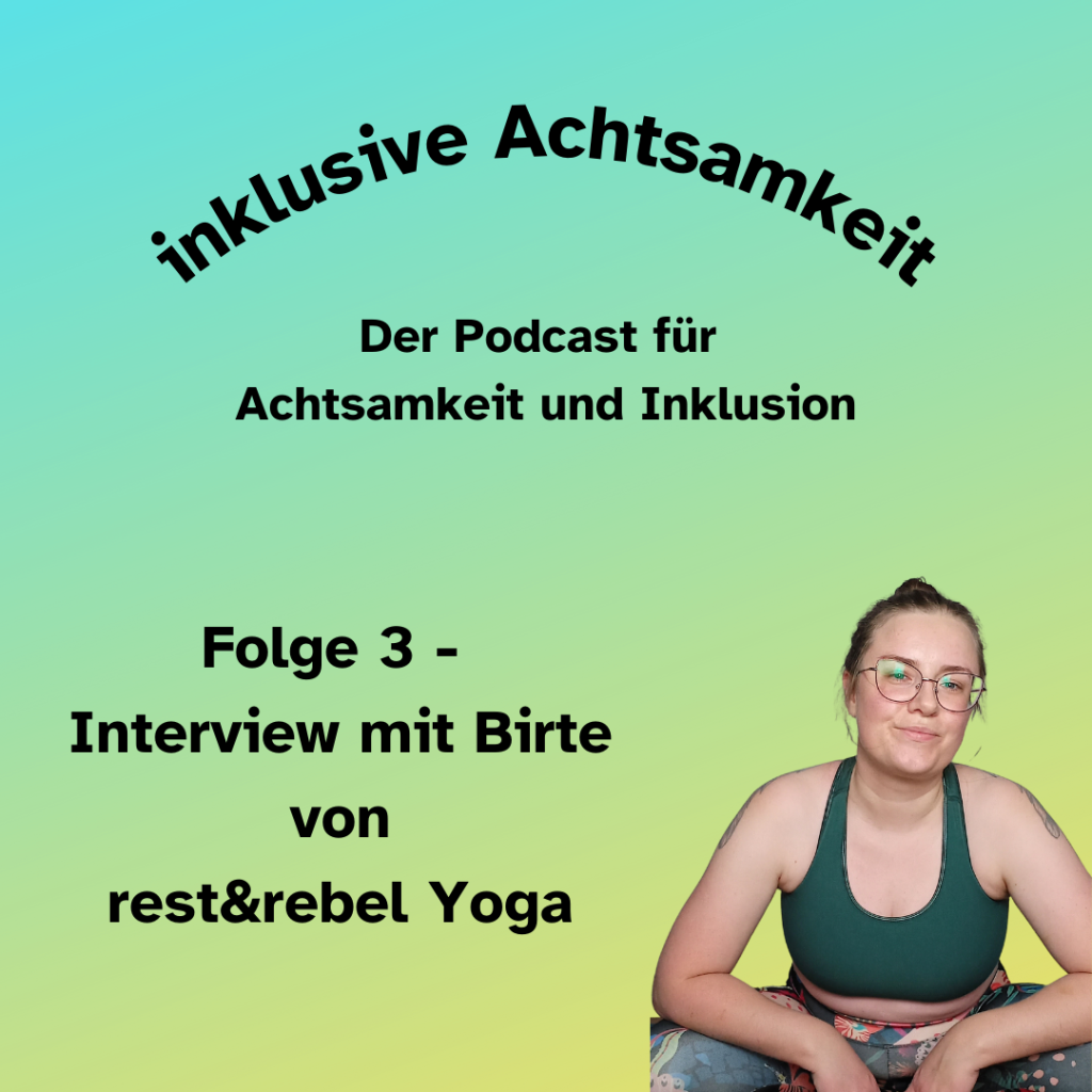 Bunte Kachel mit dem Text inklusive Achtsamkeit Der Podcast für Achtsamkeit und Inklusion Folge 3 - Interview mit Birte von rest&rebel Yoga Daneben ein Porträt von Birte