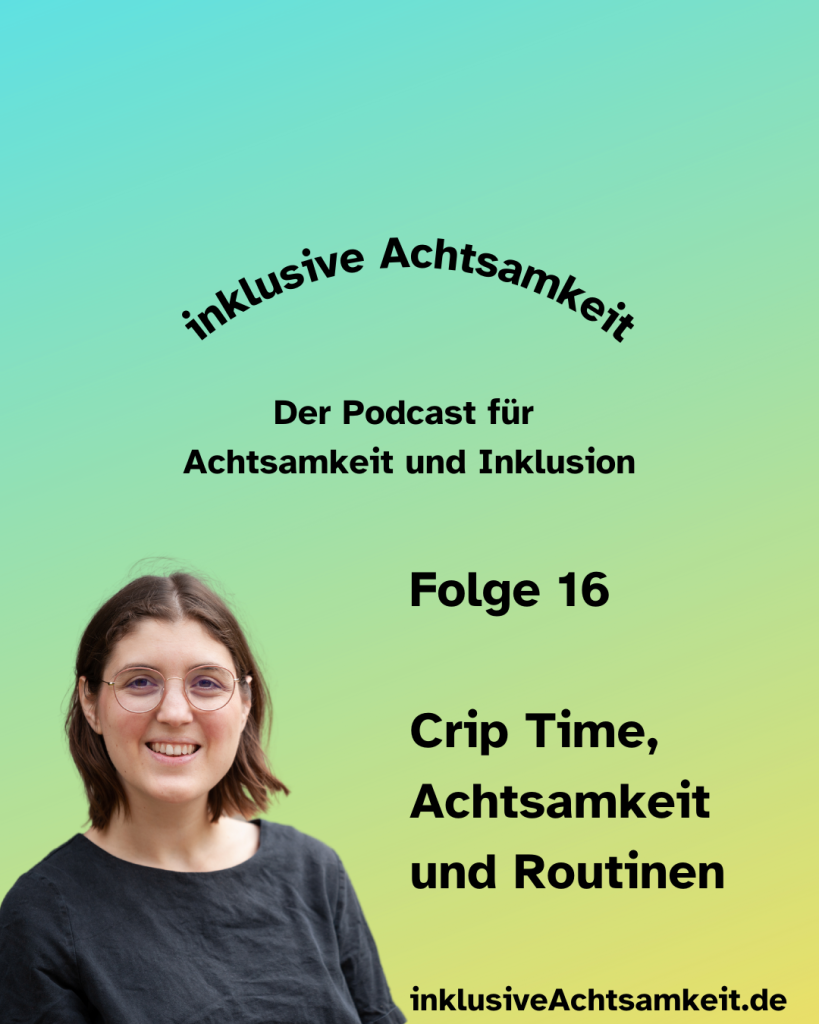 Bunte Kachel mit dem Text inklusive Achtsamkeit Der Podcast für Achtsamkeit und Inklusion. Darunter steht Folge 16 Crip Time, Achtsamkeit und Routinen darunter steht inklusiveAchtsamkeit.de Daneben ein Porträt von Mechthild.