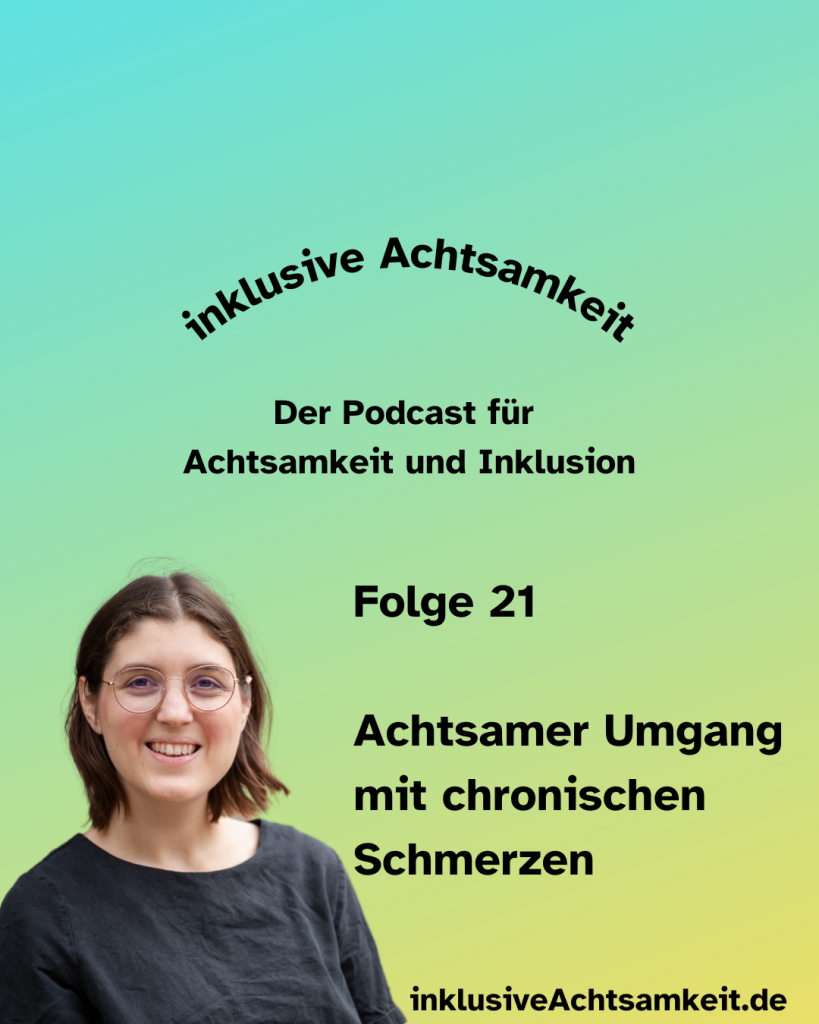 Bunte Kachel mit dem Text inklusive Achtsamkeit Der Podcast für Achtsamkeit und Inklusion. Darunter steht Folge 21 Achtsamer Umgang mit chronischen Schmerzen darunter steht inklusiveAchtsamkeit.de Daneben ein Porträt von Mechthild.