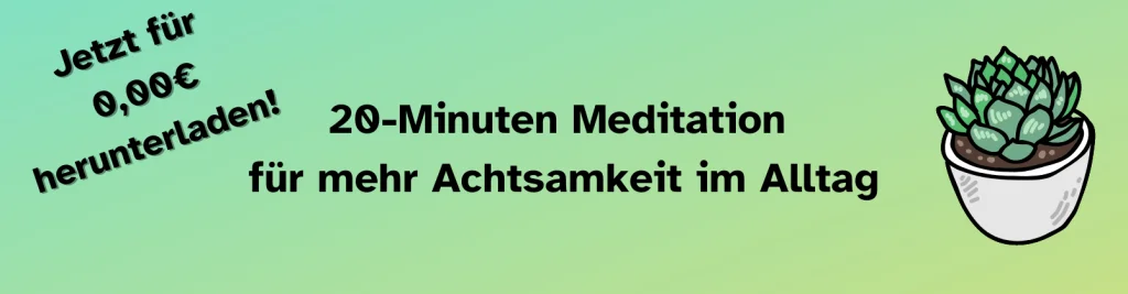 Grüne Kachel mit dem Text 20-Minuten Meditation für mehr Achtsamkeit im Alltag. Jetzt für 0,00€ herunterladen! Am rechten Rand eine Grafik von einer Sukkulente in einem Topf